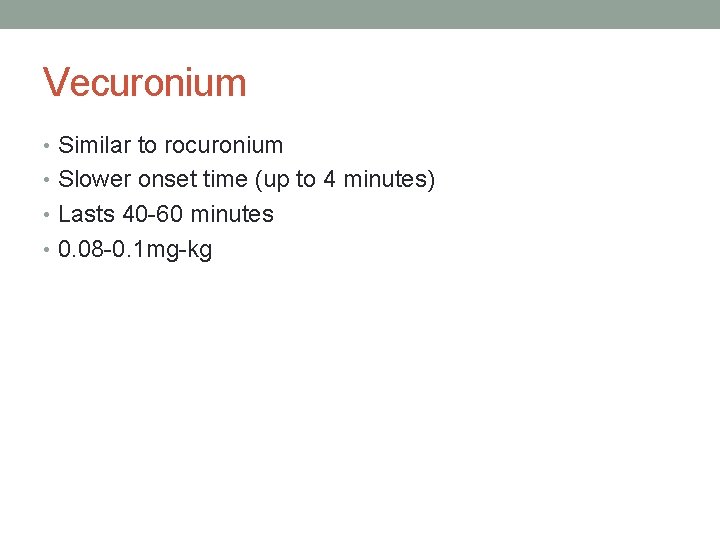 Vecuronium • Similar to rocuronium • Slower onset time (up to 4 minutes) •