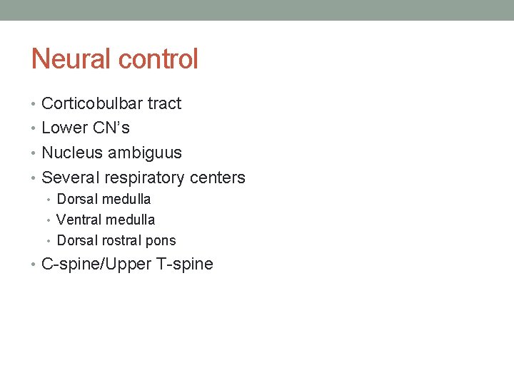 Neural control • Corticobulbar tract • Lower CN’s • Nucleus ambiguus • Several respiratory