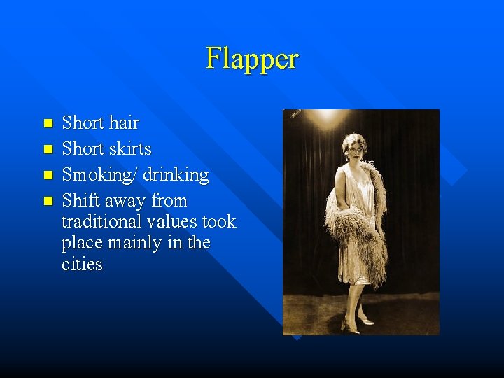 Flapper n n Short hair Short skirts Smoking/ drinking Shift away from traditional values