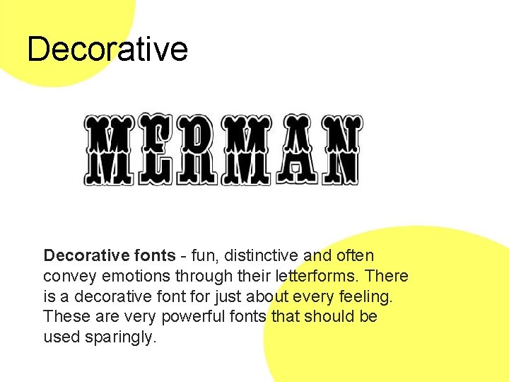 Decorative fonts - fun, distinctive and often convey emotions through their letterforms. There is