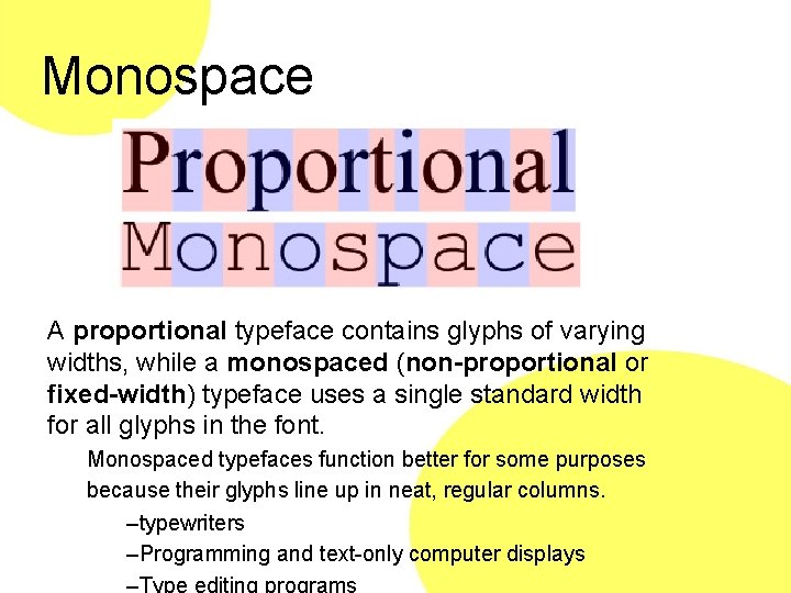 Monospace A proportional typeface contains glyphs of varying widths, while a monospaced (non-proportional or