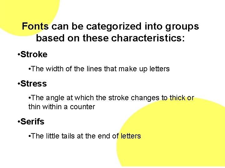 Fonts can be categorized into groups based on these characteristics: • Stroke • The