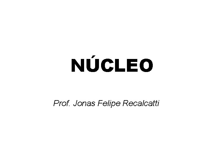 NÚCLEO Prof. Jonas Felipe Recalcatti 