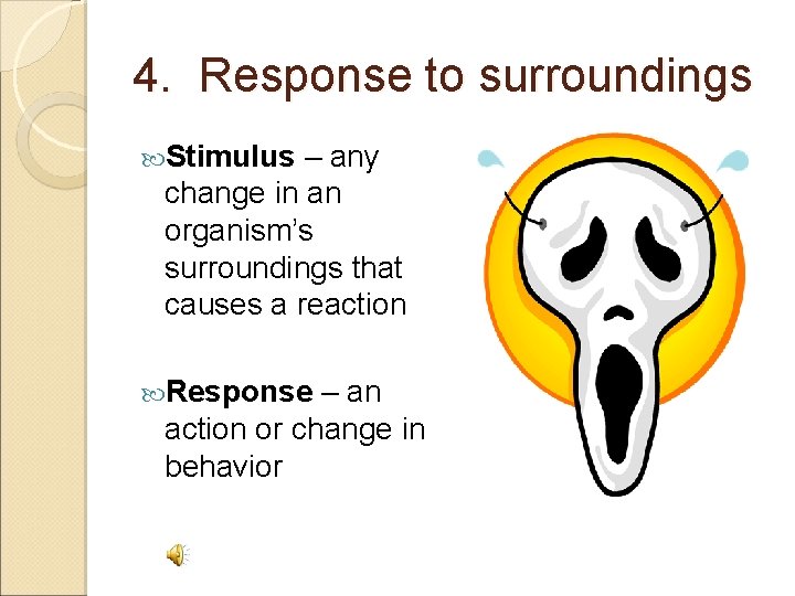 4. Response to surroundings Stimulus – any change in an organism’s surroundings that causes