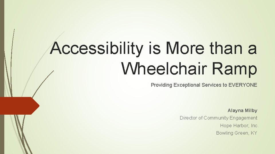 Accessibility is More than a Wheelchair Ramp Providing Exceptional Services to EVERYONE Alayna Milby
