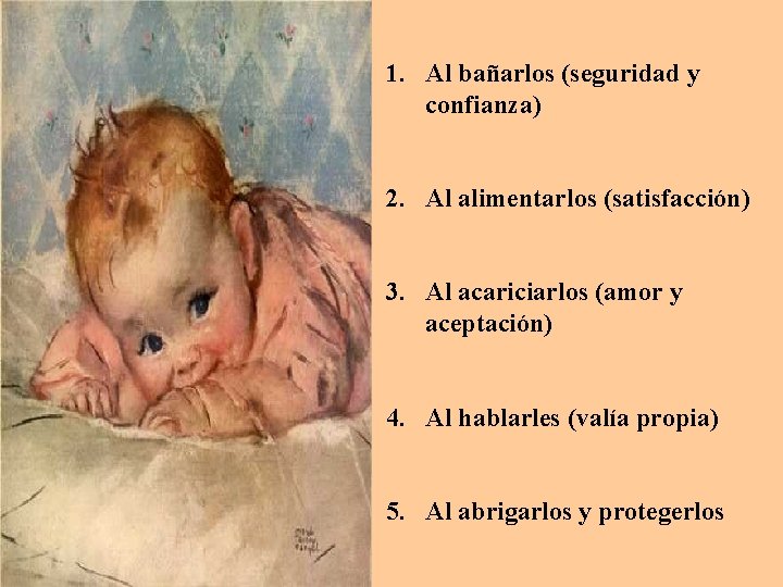 1. Al bañarlos (seguridad y confianza) 2. Al alimentarlos (satisfacción) 3. Al acariciarlos (amor