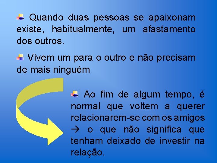 Quando duas pessoas se apaixonam existe, habitualmente, um afastamento dos outros. Vivem um para