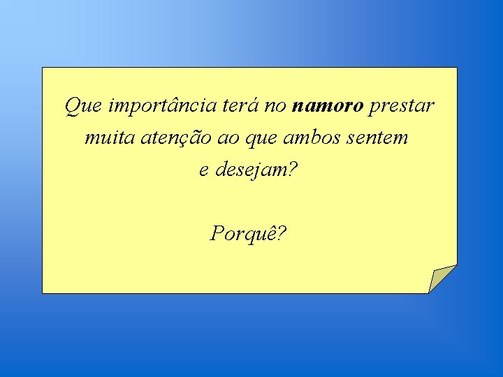 Que importância terá no namoro prestar muita atenção ao que ambos sentem e desejam?