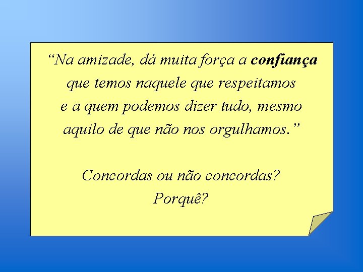 “Na amizade, dá muita força a confiança que temos naquele que respeitamos e a
