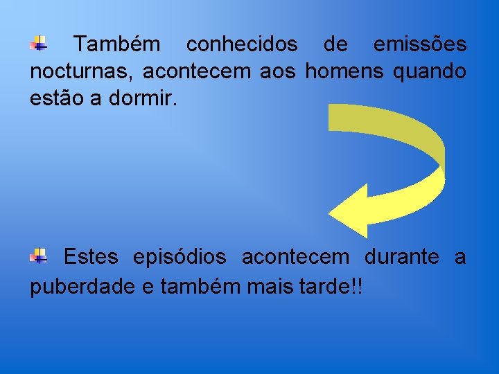 Também conhecidos de emissões nocturnas, acontecem aos homens quando estão a dormir. Estes episódios