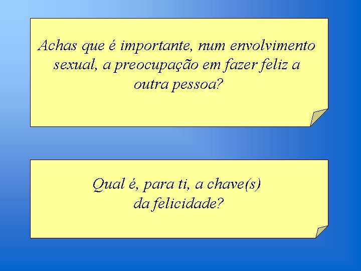 Achas que é importante, num envolvimento sexual, a preocupação em fazer feliz a outra