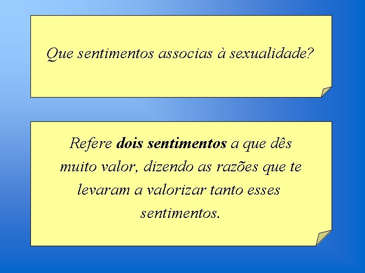 Que sentimentos associas à sexualidade? Refere dois sentimentos a que dês muito valor, dizendo