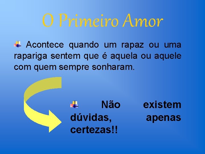 O Primeiro Amor Acontece quando um rapaz ou uma rapariga sentem que é aquela