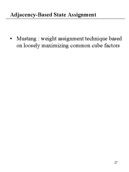 Adjacency-Based State Assignment • Mustang : weight assignment technique based on loosely maximizing common