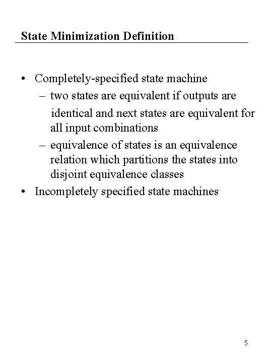 State Minimization Definition • Completely-specified state machine – two states are equivalent if outputs