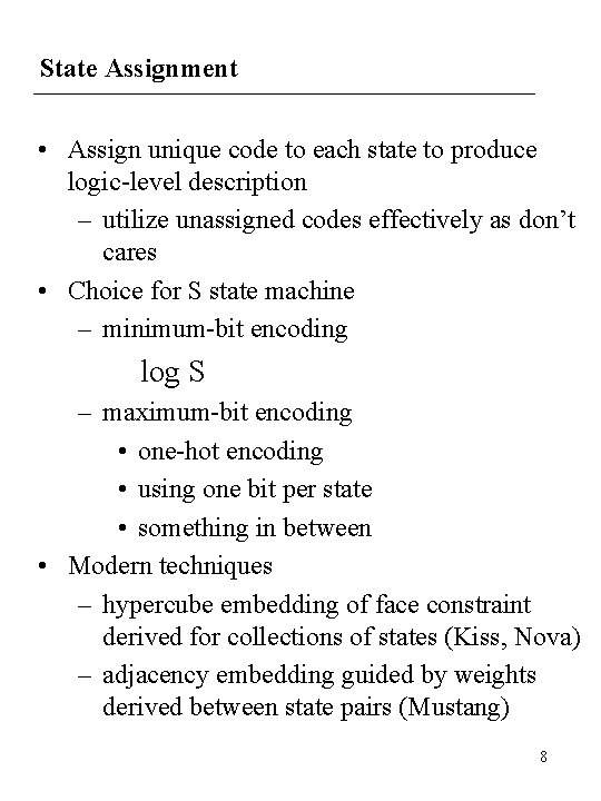 State Assignment • Assign unique code to each state to produce logic-level description –