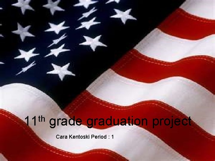 11 th grade graduation project Cara Kentoski Period : 1 11 th grade graduation project Cara Kentoski Period : 1