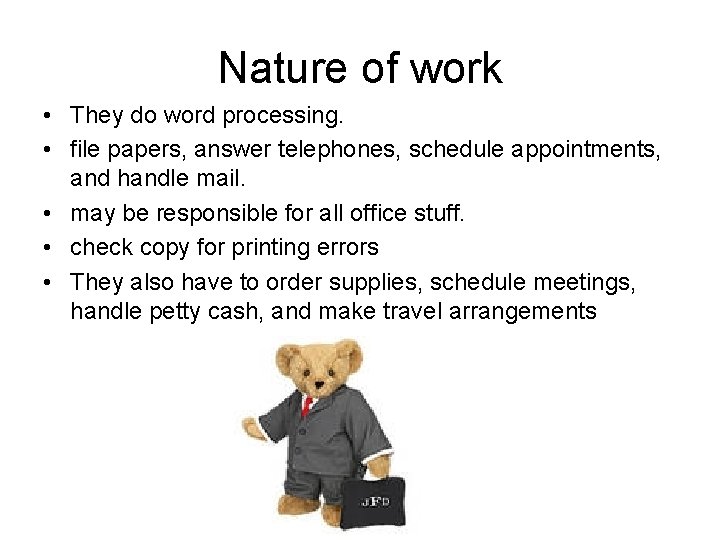 Nature of work • They do word processing. • file papers, answer telephones, schedule Nature of work • They do word processing. • file papers, answer telephones, schedule