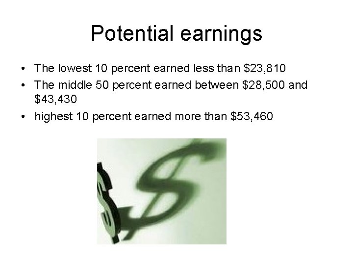 Potential earnings • The lowest 10 percent earned less than $23, 810 • The Potential earnings • The lowest 10 percent earned less than $23, 810 • The