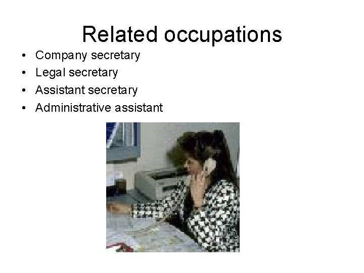 Related occupations • • Company secretary Legal secretary Assistant secretary Administrative assistant Related occupations • • Company secretary Legal secretary Assistant secretary Administrative assistant