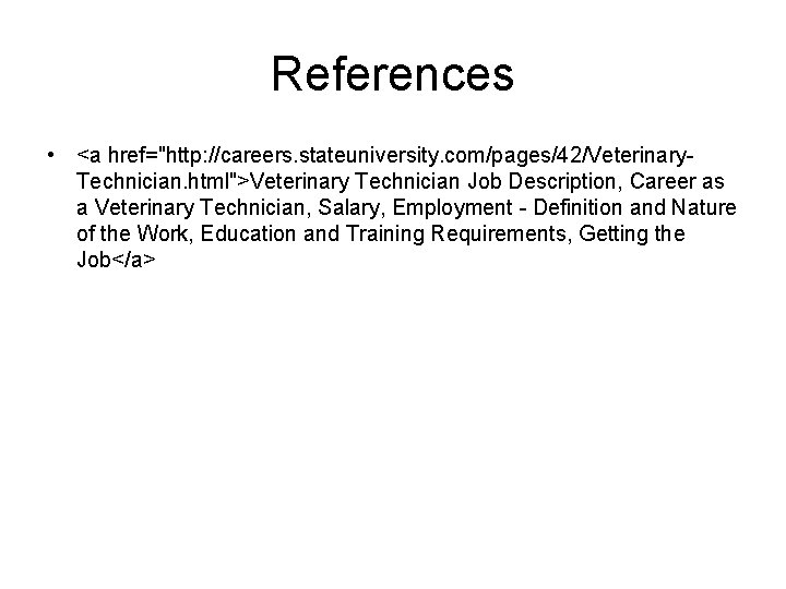 References • <a href="http: //careers. stateuniversity. com/pages/42/Veterinary. Technician. html">Veterinary Technician Job Description, Career as References • <a href="http: //careers. stateuniversity. com/pages/42/Veterinary. Technician. html">Veterinary Technician Job Description, Career as