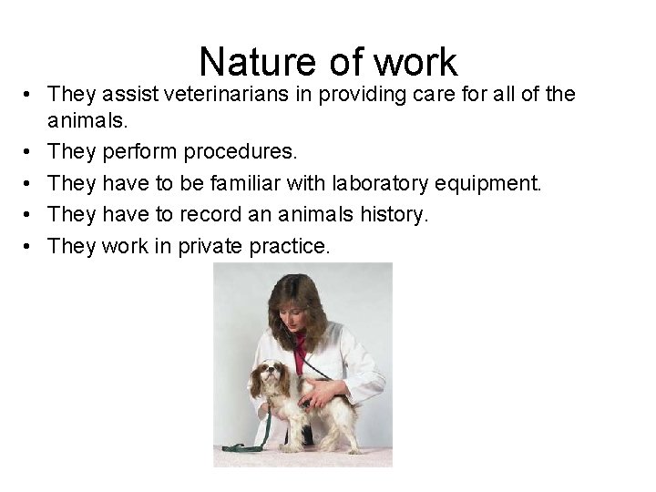Nature of work • They assist veterinarians in providing care for all of the Nature of work • They assist veterinarians in providing care for all of the