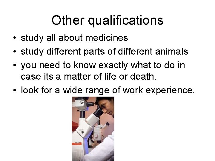 Other qualifications • study all about medicines • study different parts of different animals Other qualifications • study all about medicines • study different parts of different animals