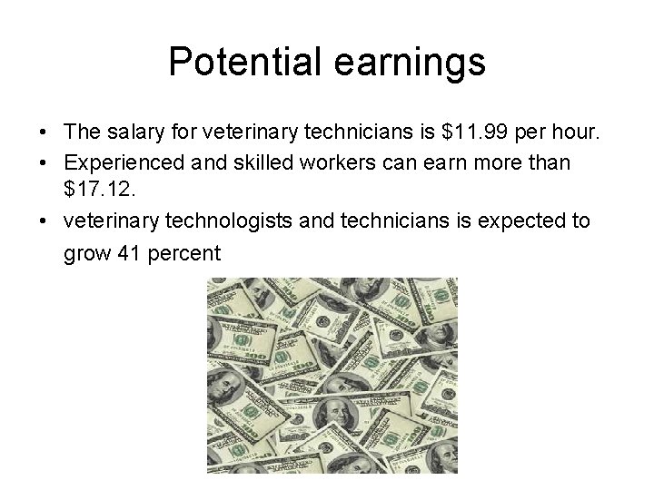 Potential earnings • The salary for veterinary technicians is $11. 99 per hour. • Potential earnings • The salary for veterinary technicians is $11. 99 per hour. •