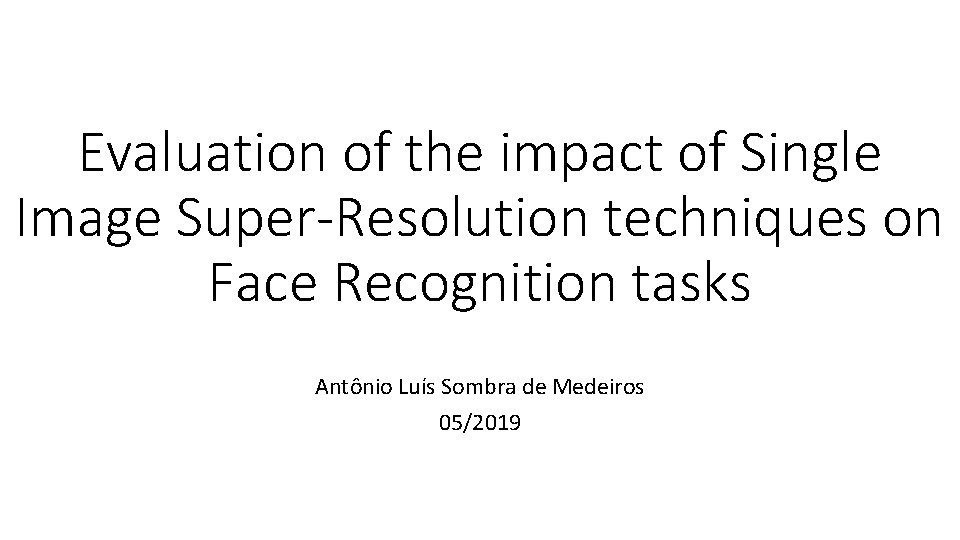 Evaluation of the impact of Single Image Super-Resolution techniques on Face Recognition tasks Antônio