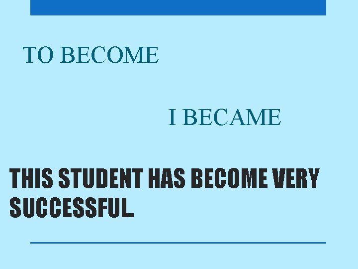 TO BECOME I BECAME THIS STUDENT HAS BECOME VERY SUCCESSFUL. 