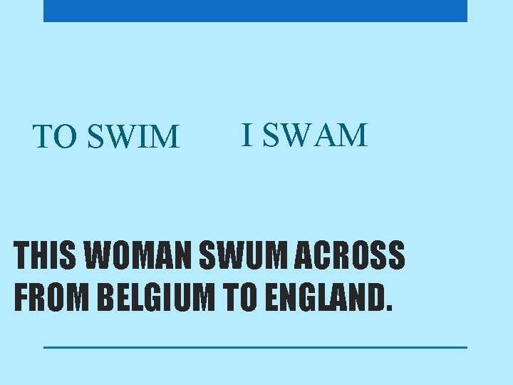 TO SWIM I SWAM THIS WOMAN SWUM ACROSS FROM BELGIUM TO ENGLAND. 