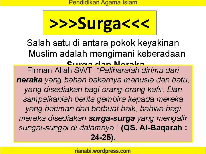 >>>Surga<<< Salah satu di antara pokok keyakinan Muslim adalah mengimani keberadaan Surga dan Neraka.