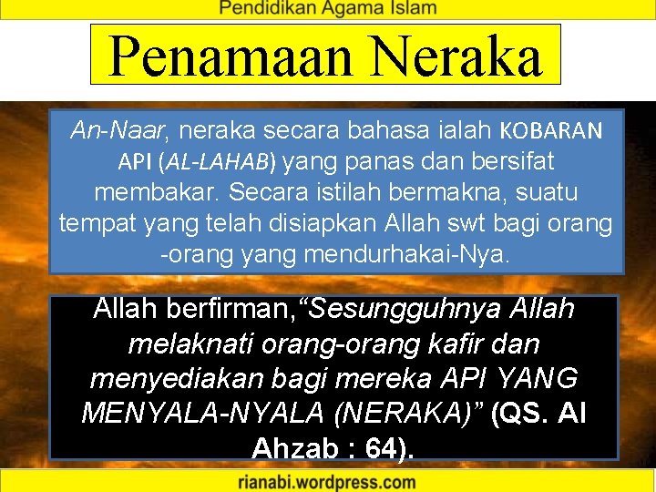 Penamaan Neraka An-Naar, neraka secara bahasa ialah KOBARAN API (AL-LAHAB) yang panas dan bersifat