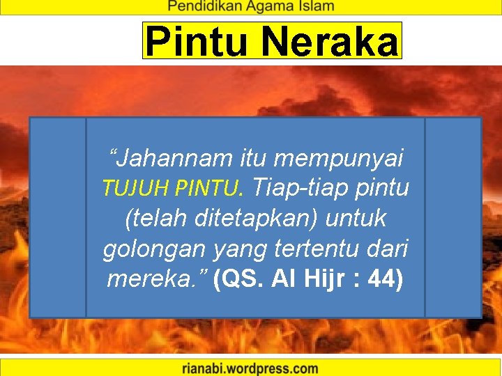 Pintu Neraka “Jahannam itu mempunyai TUJUH PINTU. Tiap-tiap pintu (telah ditetapkan) untuk golongan yang