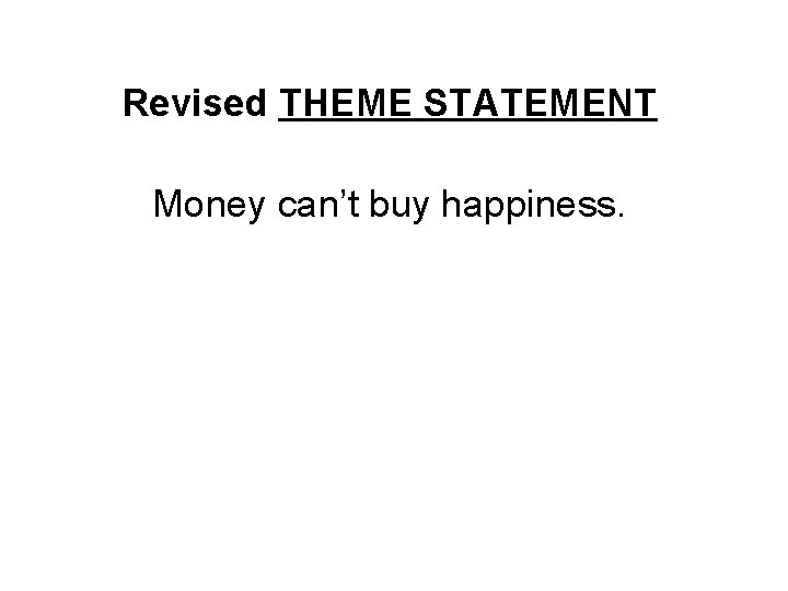 Revised THEME STATEMENT Money can’t buy happiness. 