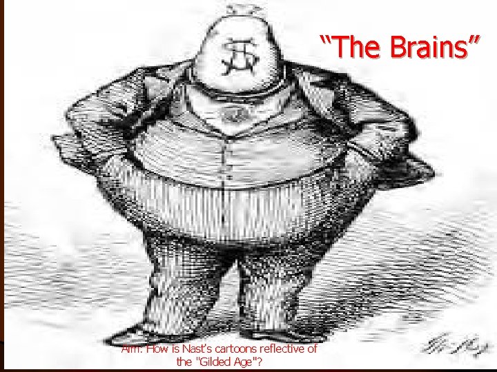 “The Brains” Aim: How is Nast’s cartoons reflective of the "Gilded Age"? 