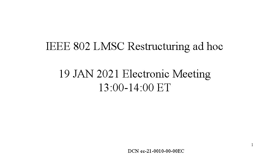 IEEE 802 LMSC Restructuring ad hoc 19 JAN 2021 Electronic Meeting 13: 00 -14: