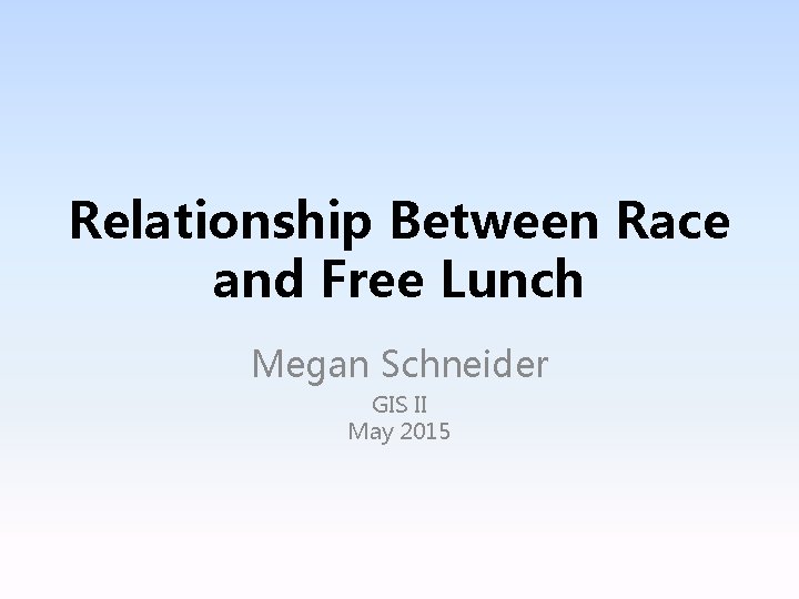 Relationship Between Race and Free Lunch Megan Schneider GIS II May 2015 