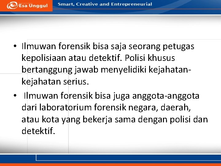 • Ilmuwan forensik bisa saja seorang petugas kepolisiaan atau detektif. Polisi khusus bertanggung • Ilmuwan forensik bisa saja seorang petugas kepolisiaan atau detektif. Polisi khusus bertanggung