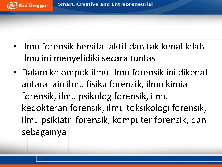 • Ilmu forensik bersifat aktif dan tak kenal lelah. Ilmu ini menyelidiki secara • Ilmu forensik bersifat aktif dan tak kenal lelah. Ilmu ini menyelidiki secara