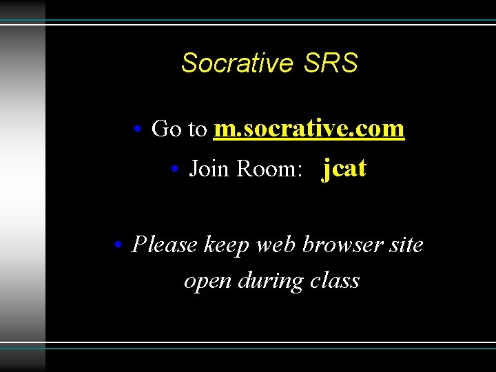Socrative SRS • Go to m. socrative. com • Join Room: jcat • Please