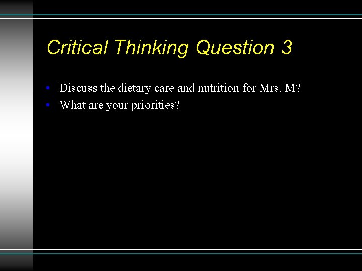 Critical Thinking Question 3 • Discuss the dietary care and nutrition for Mrs. M?