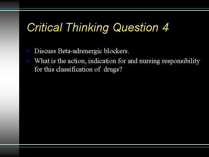 Critical Thinking Question 4 • Discuss Beta-adrenergic blockers. • What is the action, indication