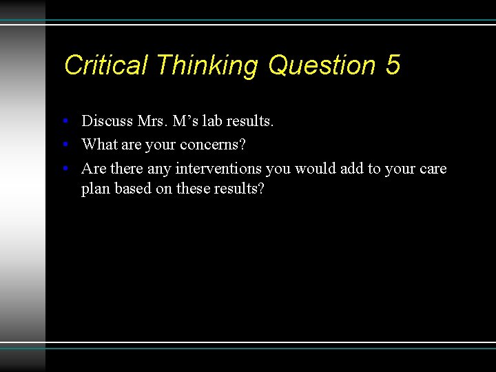 Critical Thinking Question 5 • Discuss Mrs. M’s lab results. • What are your