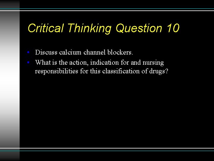 Critical Thinking Question 10 • Discuss calcium channel blockers. • What is the action,