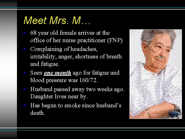 Meet Mrs. M… • 68 year old female arrives at the office of her