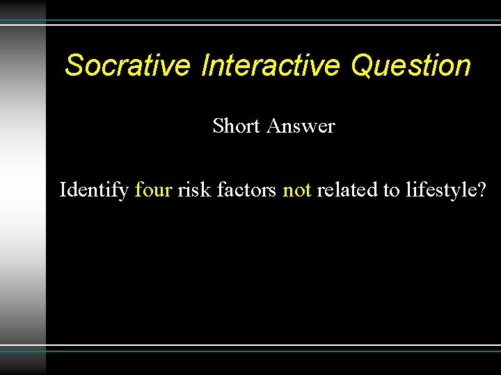 Socrative Interactive Question Short Answer Identify four risk factors not related to lifestyle? 