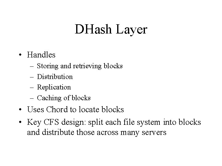 DHash Layer • Handles – – Storing and retrieving blocks Distribution Replication Caching of