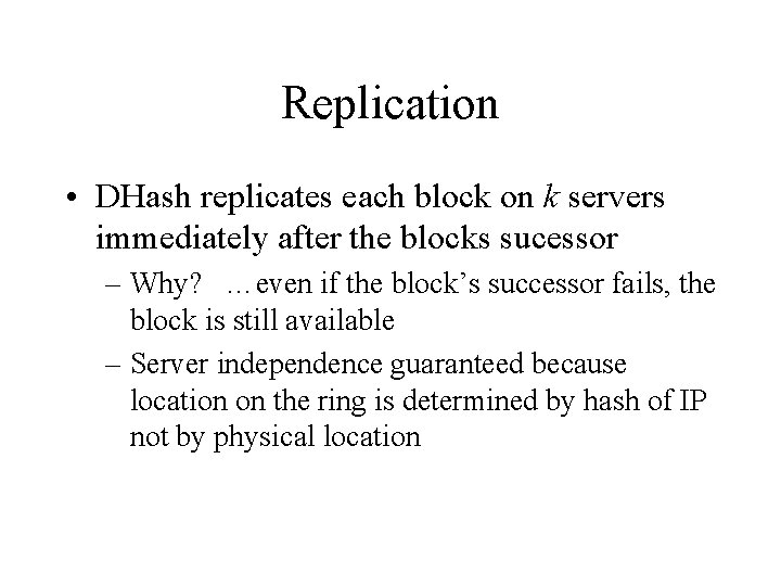 Replication • DHash replicates each block on k servers immediately after the blocks sucessor