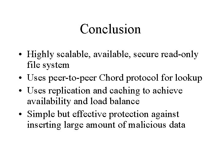 Conclusion • Highly scalable, available, secure read-only file system • Uses peer-to-peer Chord protocol